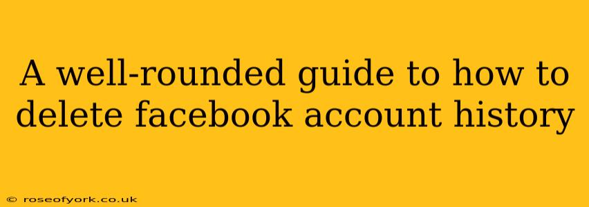 A well-rounded guide to how to delete facebook account history