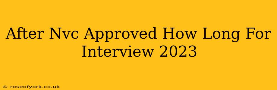 After Nvc Approved How Long For Interview 2023