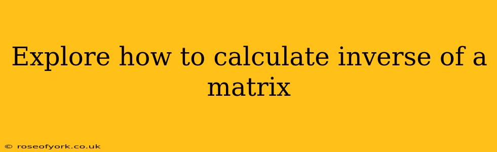 Explore how to calculate inverse of a matrix