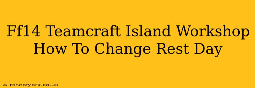 Ff14 Teamcraft Island Workshop How To Change Rest Day