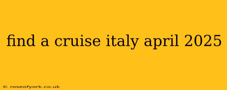 find a cruise italy april 2025