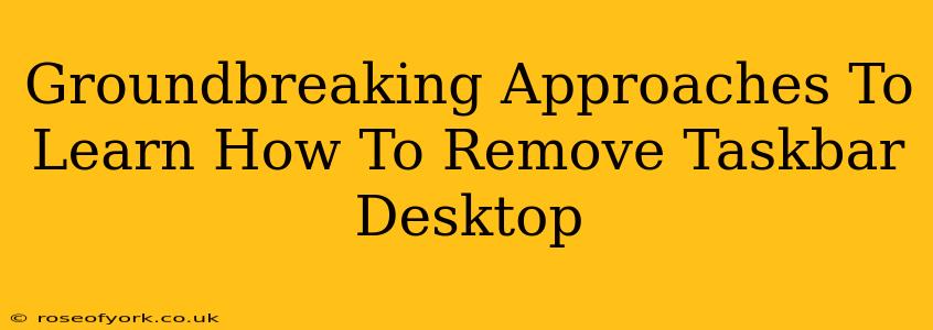 Groundbreaking Approaches To Learn How To Remove Taskbar Desktop