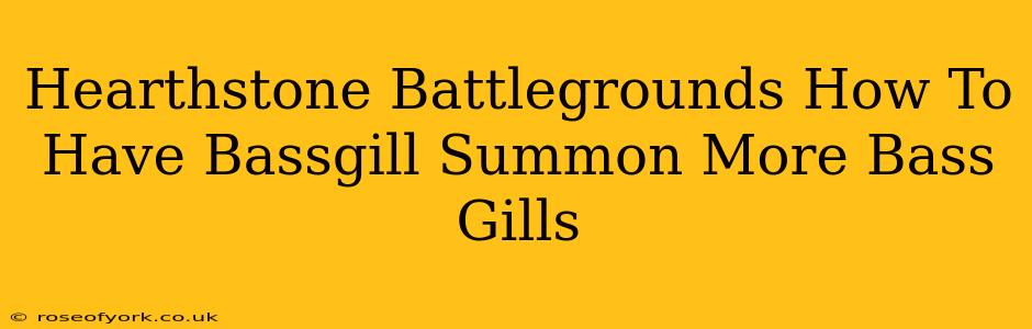 Hearthstone Battlegrounds How To Have Bassgill Summon More Bass Gills