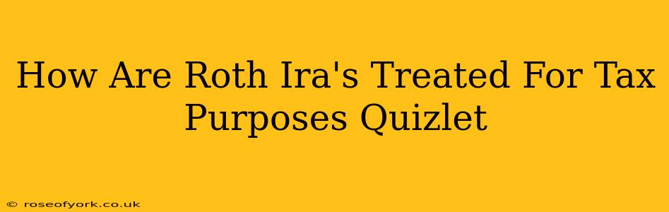 How Are Roth Ira's Treated For Tax Purposes Quizlet