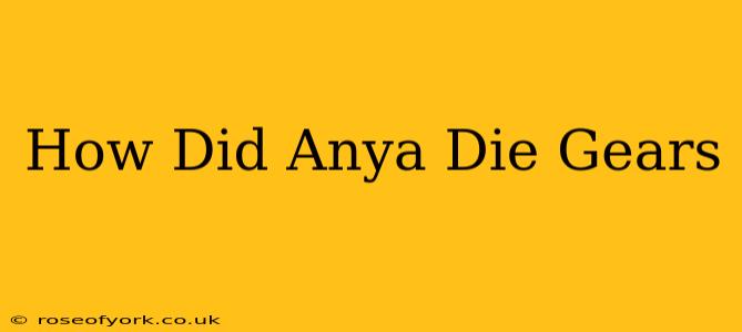 How Did Anya Die Gears