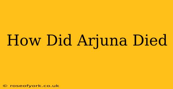 How Did Arjuna Died