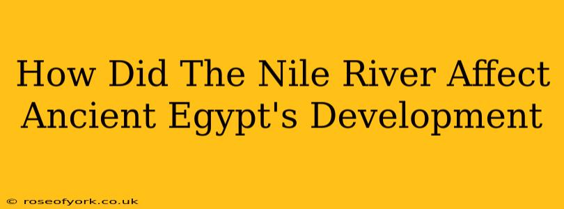 How Did The Nile River Affect Ancient Egypt's Development