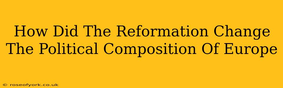 How Did The Reformation Change The Political Composition Of Europe