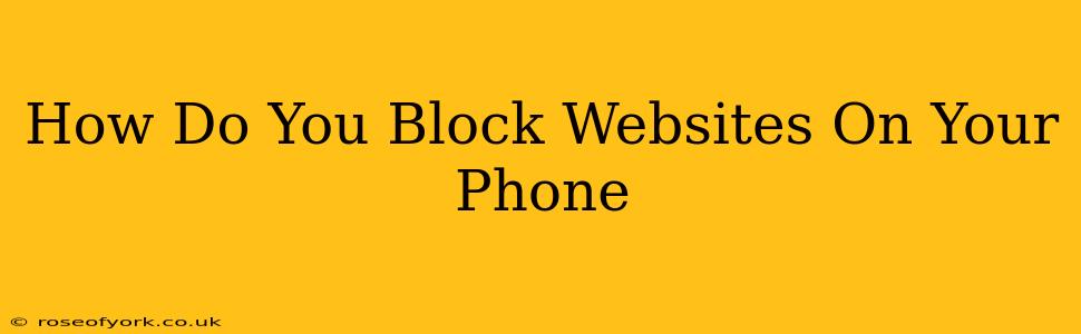 How Do You Block Websites On Your Phone