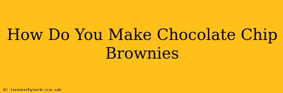 How Do You Make Chocolate Chip Brownies