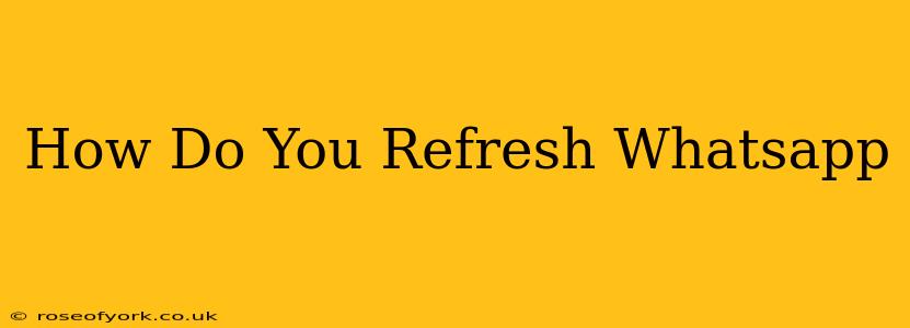 How Do You Refresh Whatsapp