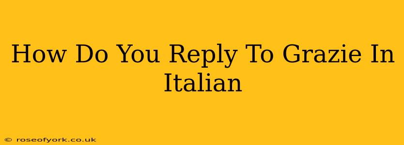 How Do You Reply To Grazie In Italian