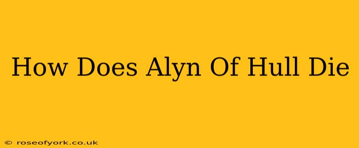 How Does Alyn Of Hull Die