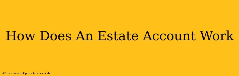 How Does An Estate Account Work