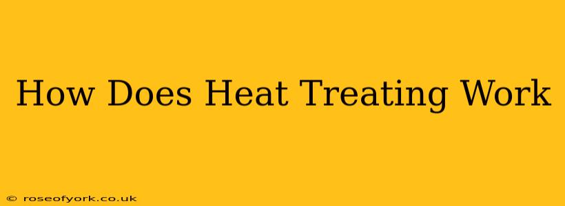 How Does Heat Treating Work