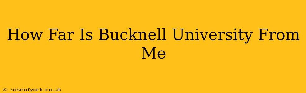 How Far Is Bucknell University From Me