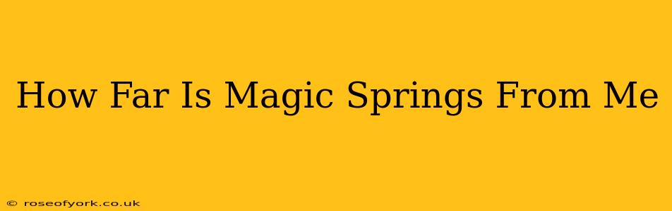 How Far Is Magic Springs From Me