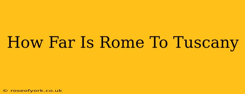 How Far Is Rome To Tuscany