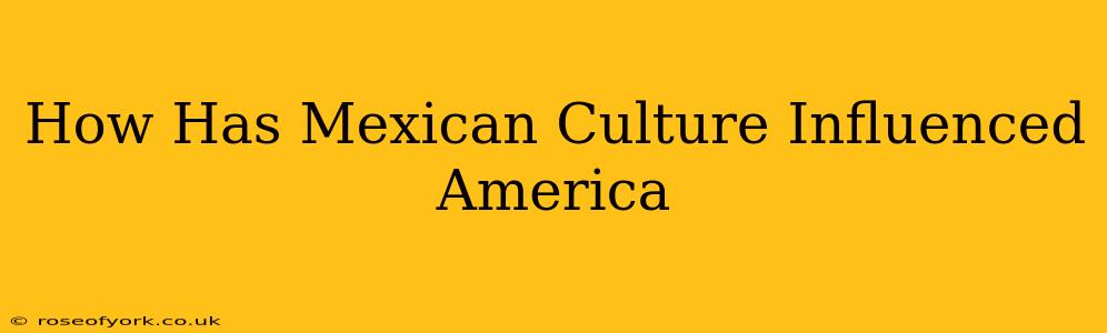 How Has Mexican Culture Influenced America