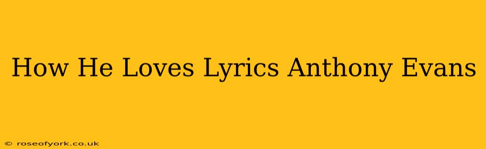 How He Loves Lyrics Anthony Evans