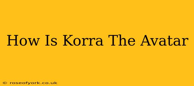 How Is Korra The Avatar