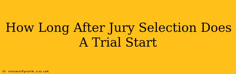 How Long After Jury Selection Does A Trial Start