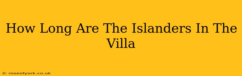 How Long Are The Islanders In The Villa