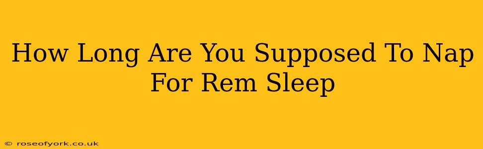 How Long Are You Supposed To Nap For Rem Sleep