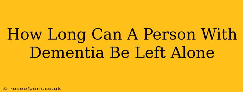 How Long Can A Person With Dementia Be Left Alone