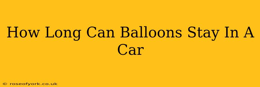 How Long Can Balloons Stay In A Car