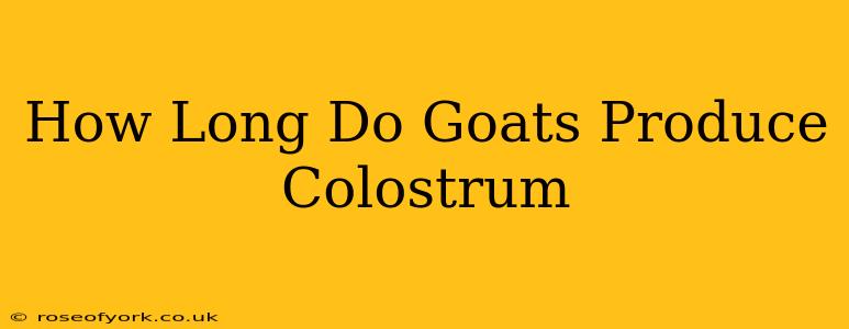 How Long Do Goats Produce Colostrum