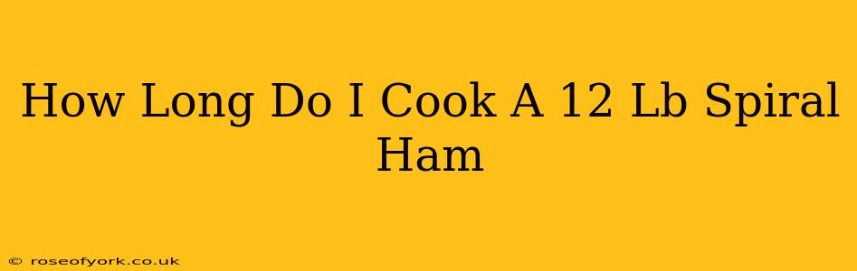 How Long Do I Cook A 12 Lb Spiral Ham