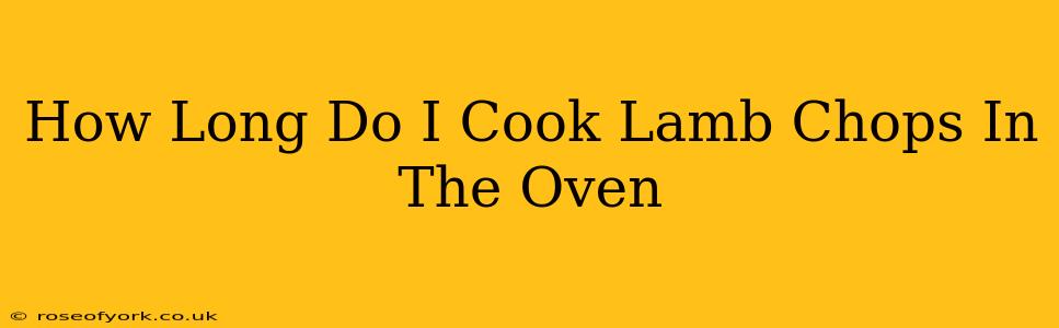 How Long Do I Cook Lamb Chops In The Oven