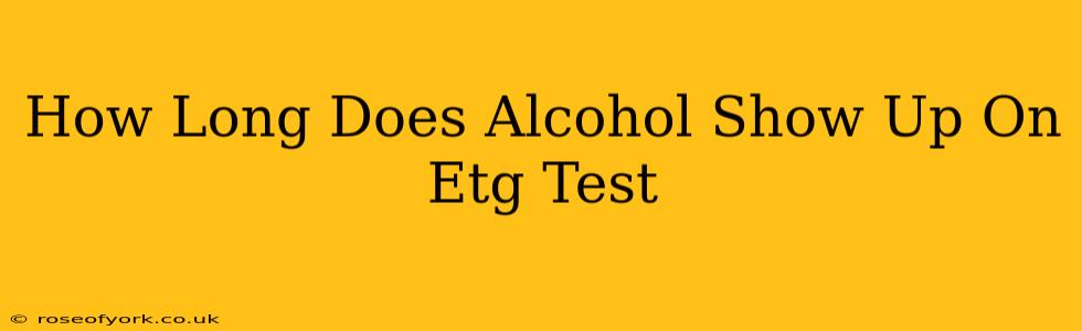 How Long Does Alcohol Show Up On Etg Test