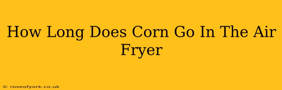 How Long Does Corn Go In The Air Fryer