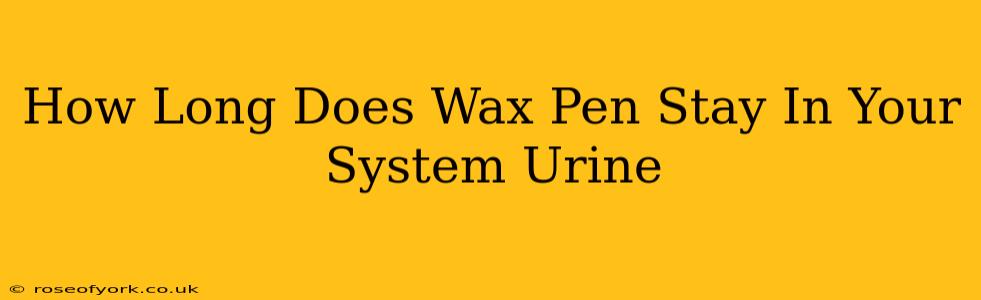 How Long Does Wax Pen Stay In Your System Urine