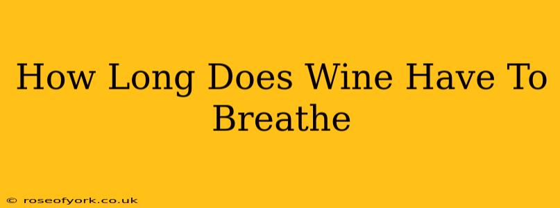 How Long Does Wine Have To Breathe