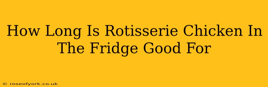 How Long Is Rotisserie Chicken In The Fridge Good For