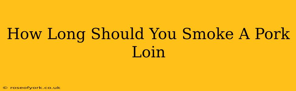 How Long Should You Smoke A Pork Loin