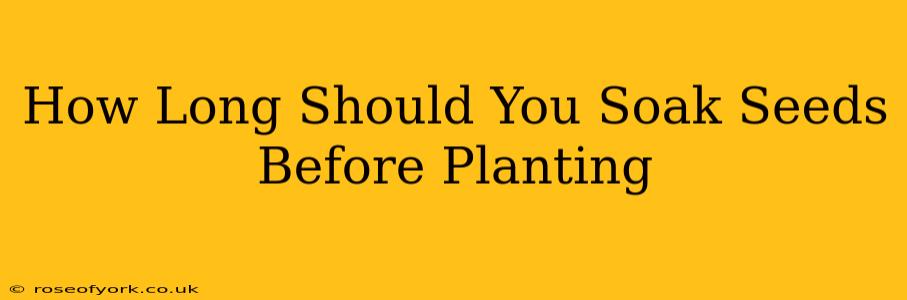 How Long Should You Soak Seeds Before Planting