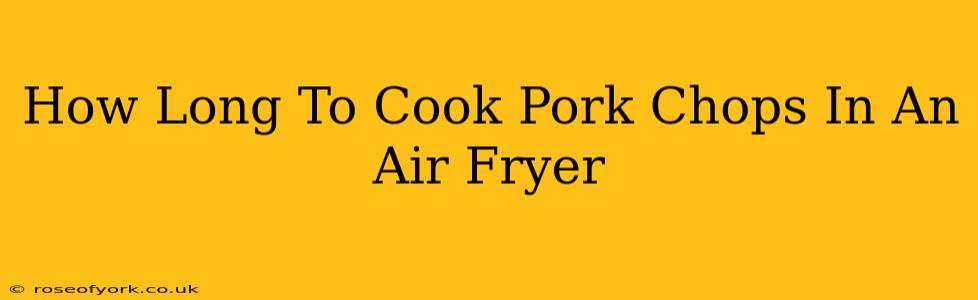 How Long To Cook Pork Chops In An Air Fryer