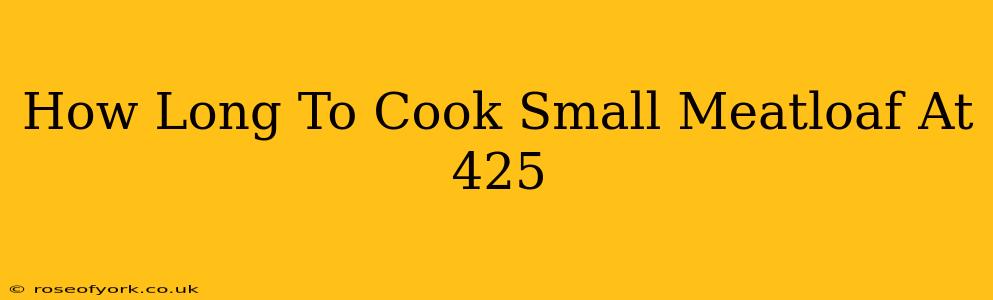 How Long To Cook Small Meatloaf At 425