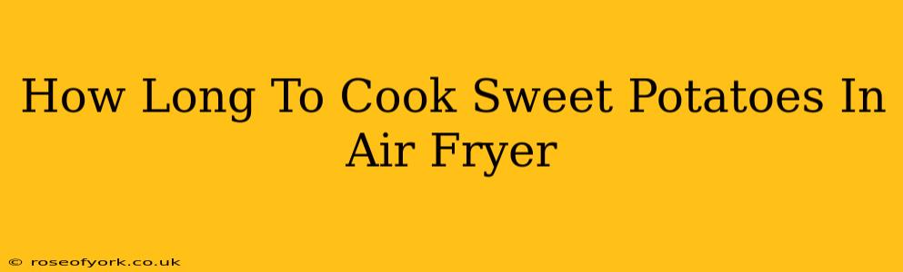 How Long To Cook Sweet Potatoes In Air Fryer