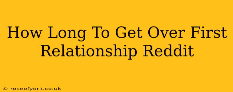 How Long To Get Over First Relationship Reddit