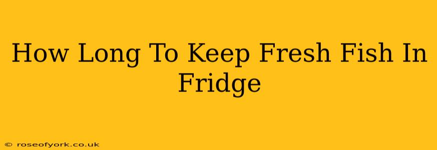 How Long To Keep Fresh Fish In Fridge