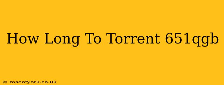 How Long To Torrent 651qgb