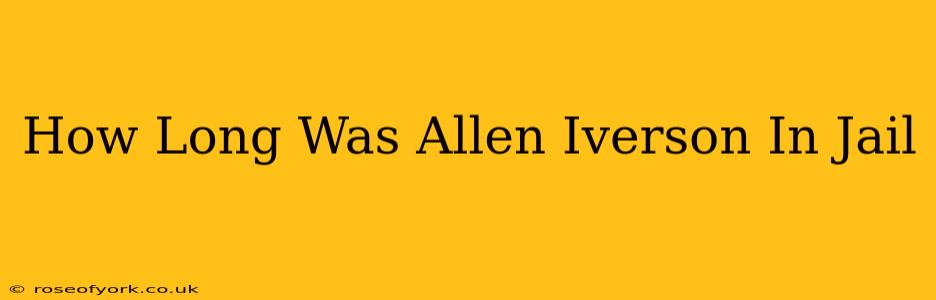 How Long Was Allen Iverson In Jail