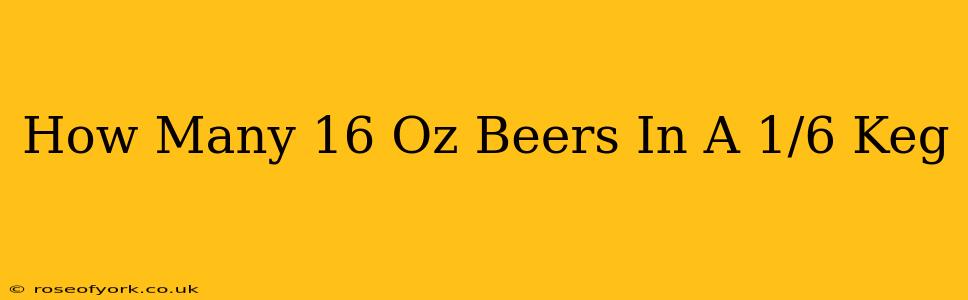 How Many 16 Oz Beers In A 1/6 Keg