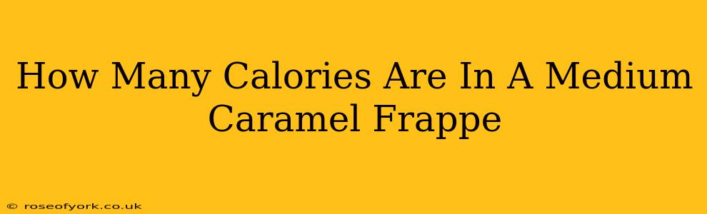 How Many Calories Are In A Medium Caramel Frappe