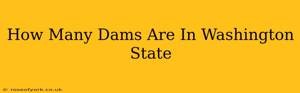 How Many Dams Are In Washington State